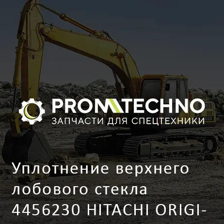 Уплотнение верхнего лобового стекла 4456230 HITACHI ORIGINAL