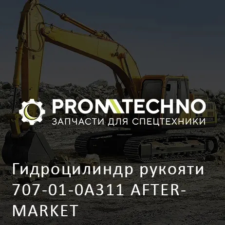 Гидроцилиндр рукояти 707-01-0A311 AFTERMARKET