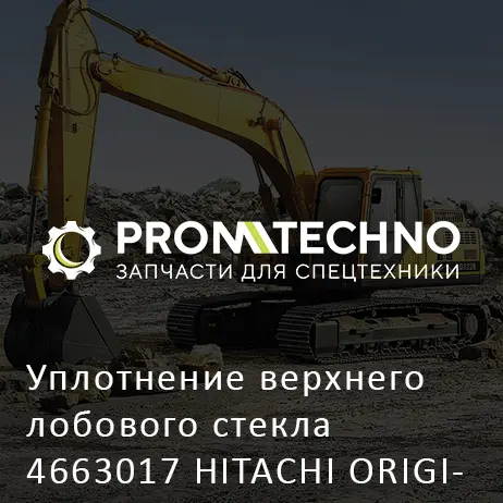 Уплотнение верхнего лобового стекла 4663017 HITACHI ORIGINAL