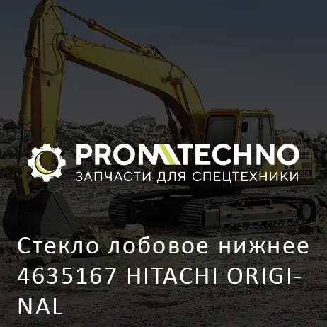 Стекло лобовое нижнее 4635167 HITACHI ORIGINAL